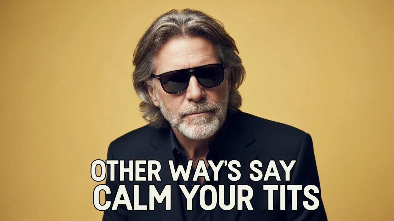 25 Other Ways to Say “Calm Your Tits”