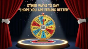 Other Ways To Say “I Hope You Are Feeling Better”